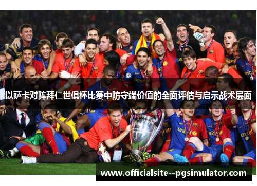 以萨卡对阵拜仁世俱杯比赛中防守端价值的全面评估与启示战术层面