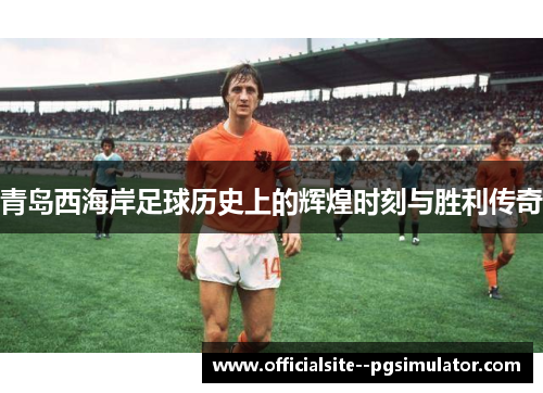 青岛西海岸足球历史上的辉煌时刻与胜利传奇