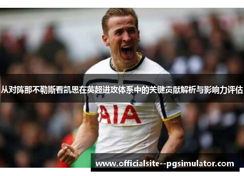 从对阵那不勒斯看凯恩在英超进攻体系中的关键贡献解析与影响力评估