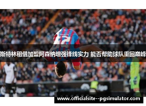 斯特林租借加盟阿森纳增强锋线实力 能否帮助球队重回巅峰