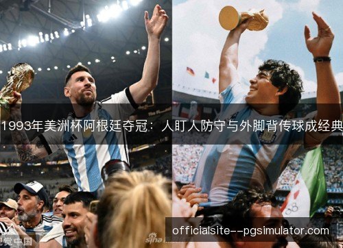 1993年美洲杯阿根廷夺冠：人盯人防守与外脚背传球成经典